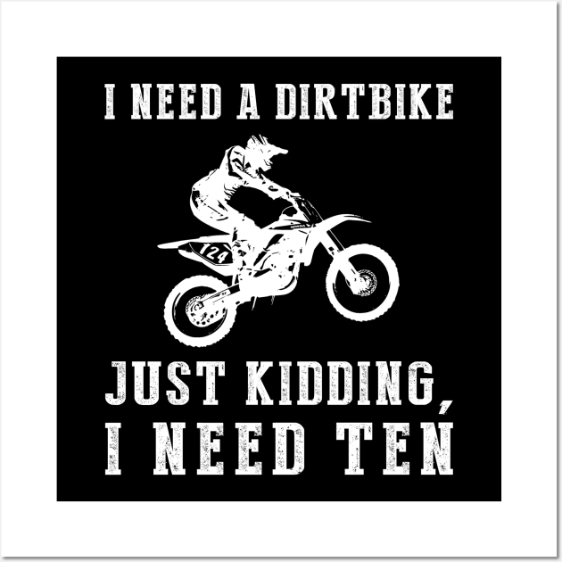 Rev Up the Laughter: I Need a Dirtbike (Just Kidding, I Need Ten!) Tee & Hoodie Wall Art by MKGift